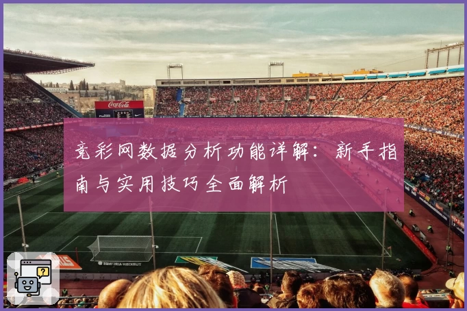 竞彩网数据分析功能详解:新手指南与实用技巧全面解析
