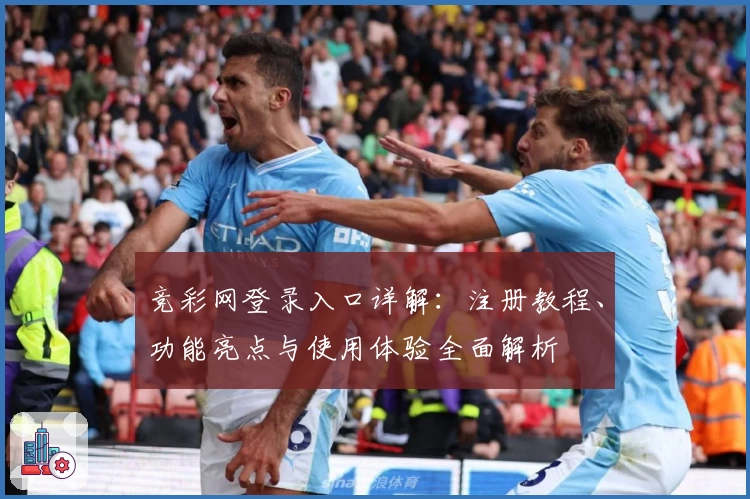 竞彩网登录入口详解：注册教程、功能亮点与使用体验全面解析