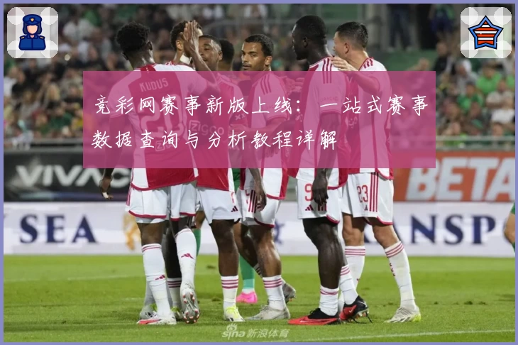 竞彩网赛事新版上线：一站式赛事数据查询与分析教程详解