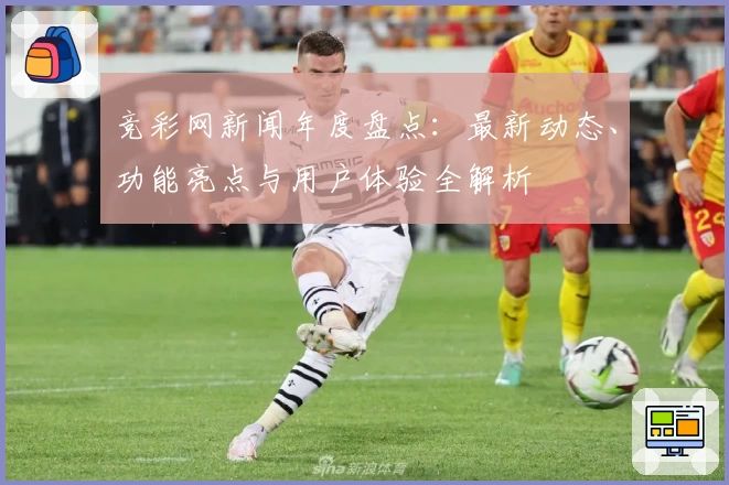竞彩网新闻年度盘点：最新动态、功能亮点与用户体验全解析