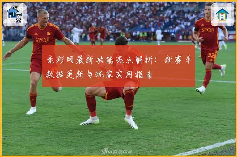 竞彩网最新功能亮点解析：新赛季数据更新与玩家实用指南