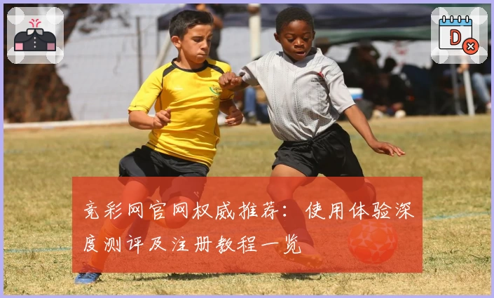 竞彩网官网权威推荐：使用体验深度测评及注册教程一览